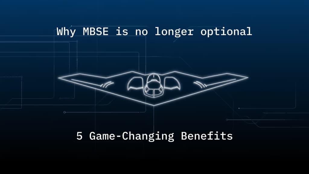 MBSE Benefits: 5 Game-Changing Advantages for Aerospace & Defense Programs